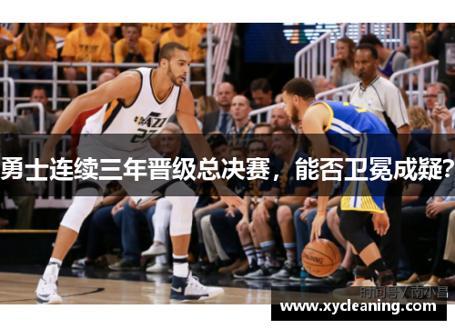 勇士连续三年晋级总决赛，能否卫冕成疑？