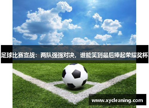 足球比赛宣战：两队强强对决，谁能笑到最后捧起荣耀奖杯